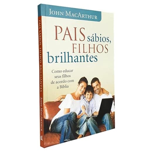 Pais Sábios, Filhos Brilhantes — John MacArthur