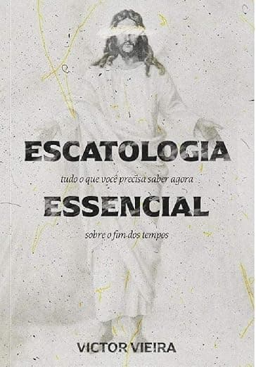 Escatologia Essencial — O Fim dos Tempos