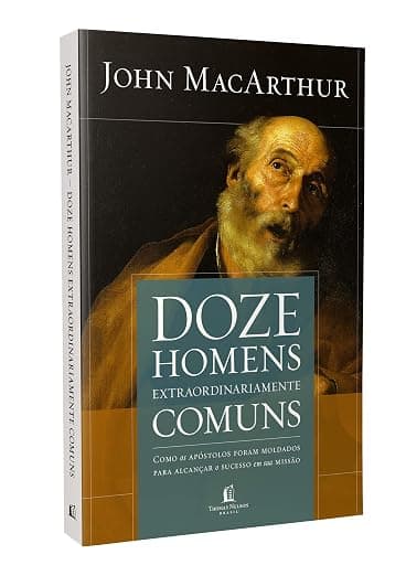 Doze Homens Extraordinariamente Comuns — John MacArthur