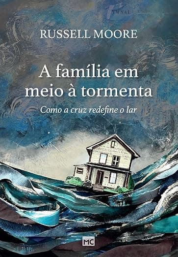 A Família em Meio à Tormenta — Russell Moore